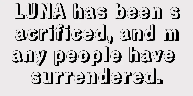 LUNA has been sacrificed, and many people have surrendered.