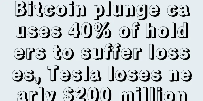 Bitcoin plunge causes 40% of holders to suffer losses, Tesla loses nearly $200 million