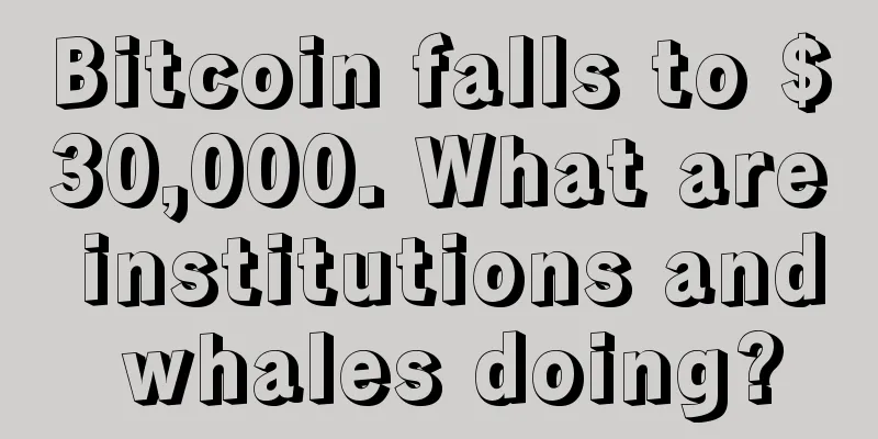 Bitcoin falls to $30,000. What are institutions and whales doing?