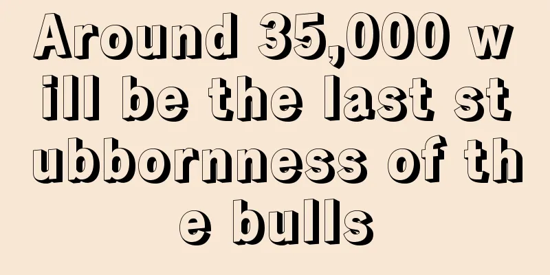 Around 35,000 will be the last stubbornness of the bulls