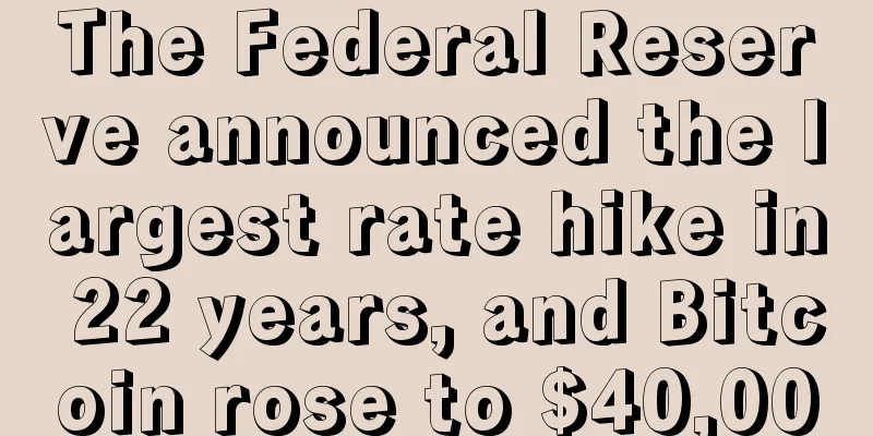 The Federal Reserve announced the largest rate hike in 22 years, and Bitcoin rose to $40,000