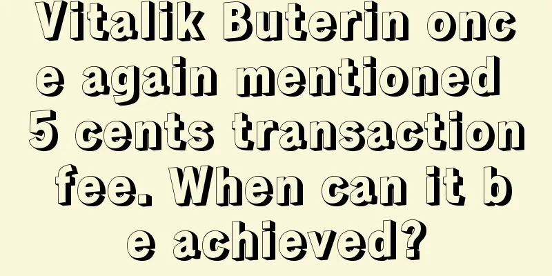 Vitalik Buterin once again mentioned 5 cents transaction fee. When can it be achieved?