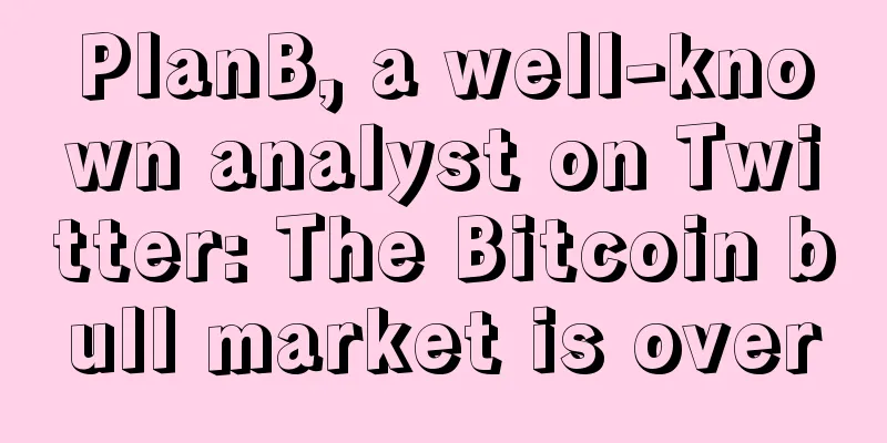 PlanB, a well-known analyst on Twitter: The Bitcoin bull market is over
