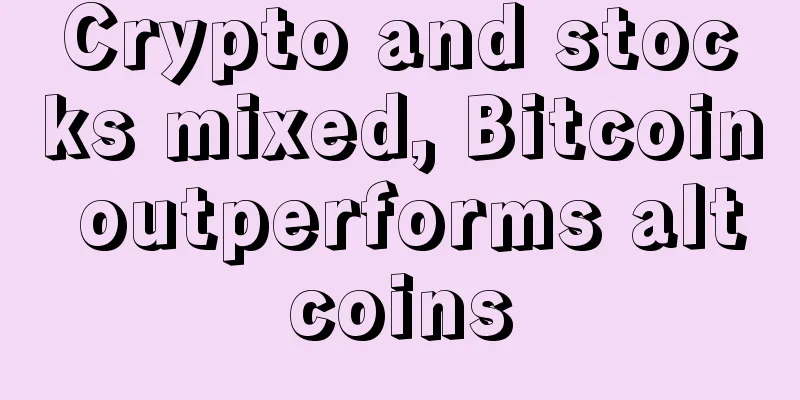 Crypto and stocks mixed, Bitcoin outperforms altcoins