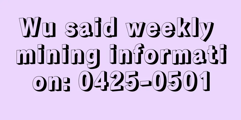 Wu said weekly mining information: 0425-0501
