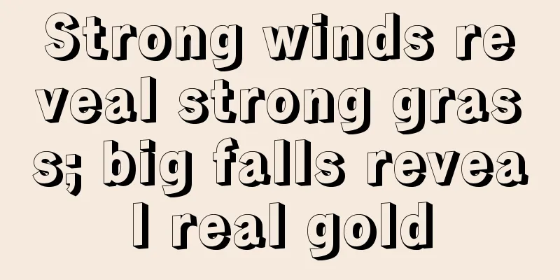 Strong winds reveal strong grass; big falls reveal real gold