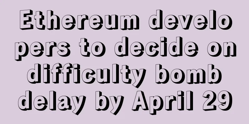 Ethereum developers to decide on difficulty bomb delay by April 29
