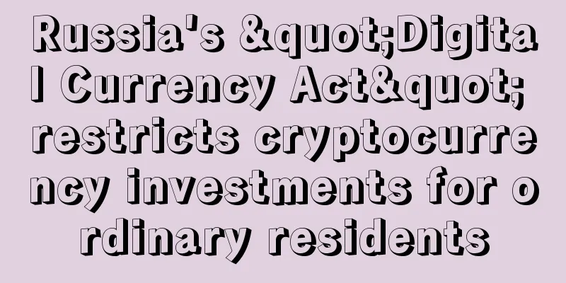 Russia's "Digital Currency Act" restricts cryptocurrency investments for ordinary residents