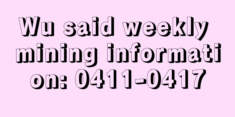 Wu said weekly mining information: 0411-0417