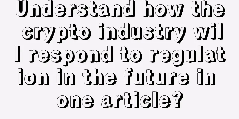 Understand how the crypto industry will respond to regulation in the future in one article?