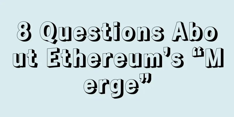 8 Questions About Ethereum’s “Merge”