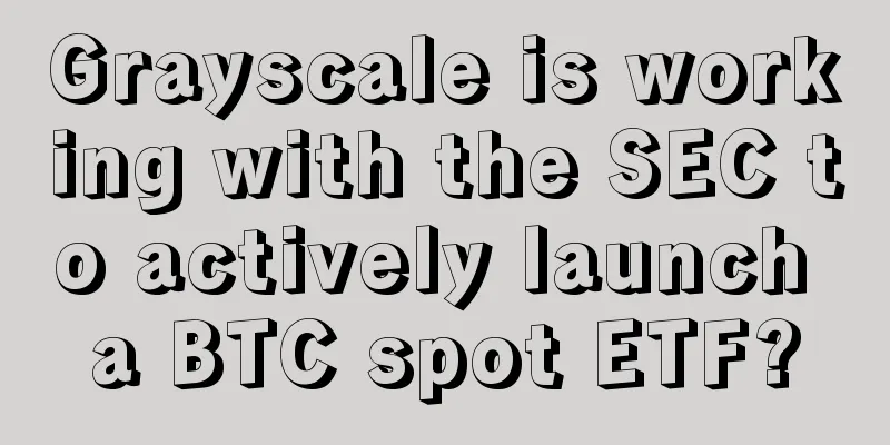 Grayscale is working with the SEC to actively launch a BTC spot ETF?