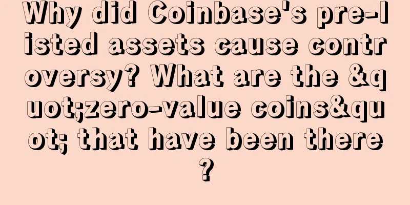 Why did Coinbase's pre-listed assets cause controversy? What are the "zero-value coins" that have been there?