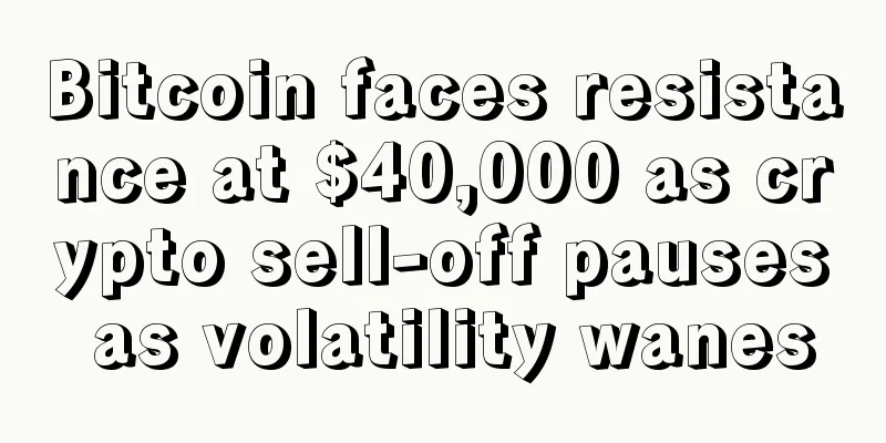Bitcoin faces resistance at $40,000 as crypto sell-off pauses as volatility wanes