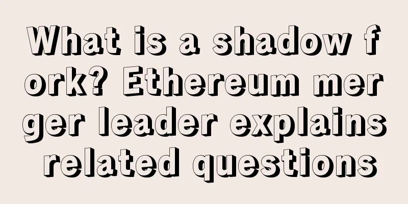 What is a shadow fork? Ethereum merger leader explains related questions