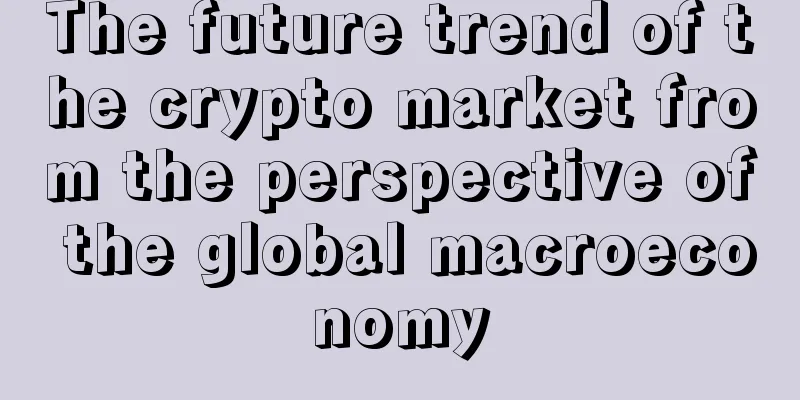 The future trend of the crypto market from the perspective of the global macroeconomy
