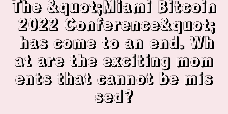 The "Miami Bitcoin 2022 Conference" has come to an end. What are the exciting moments that cannot be missed?