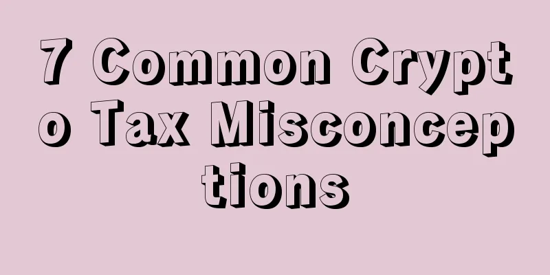 7 Common Crypto Tax Misconceptions