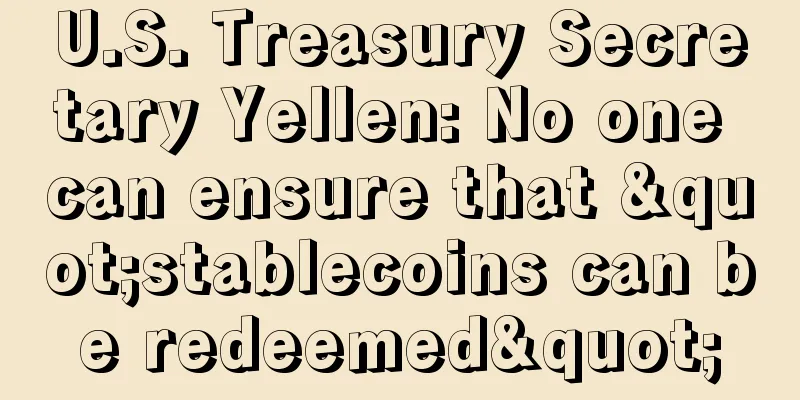 U.S. Treasury Secretary Yellen: No one can ensure that "stablecoins can be redeemed"