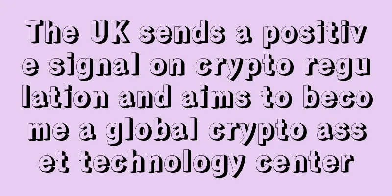 The UK sends a positive signal on crypto regulation and aims to become a global crypto asset technology center