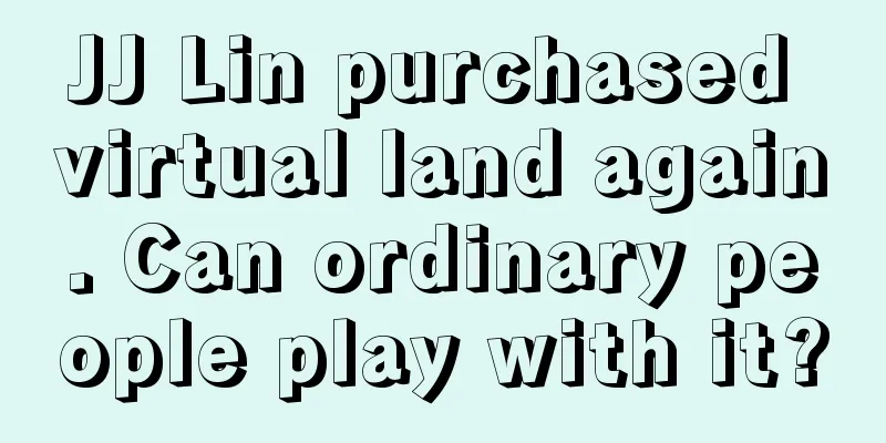 JJ Lin purchased virtual land again. Can ordinary people play with it?
