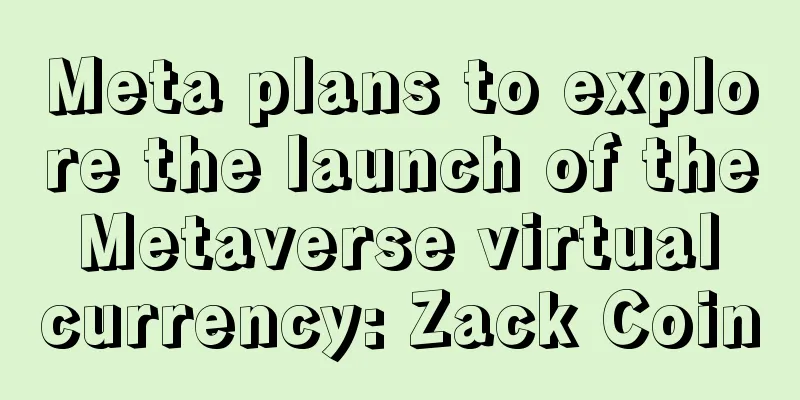 Meta plans to explore the launch of the Metaverse virtual currency: Zack Coin