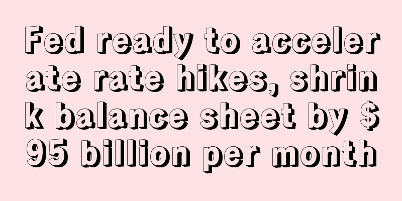 Fed ready to accelerate rate hikes, shrink balance sheet by $95 billion per month