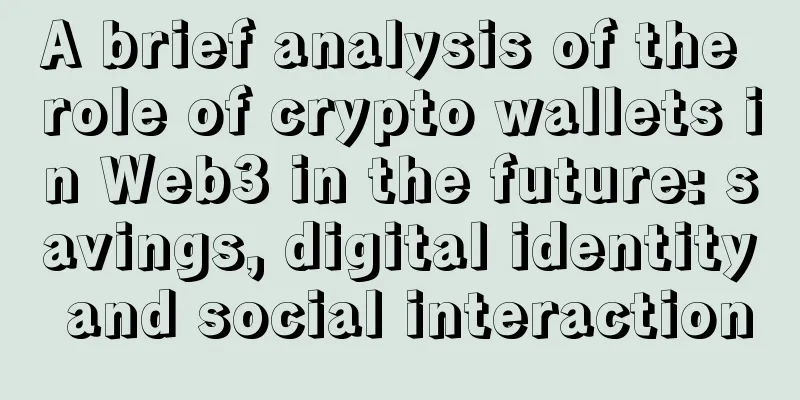 A brief analysis of the role of crypto wallets in Web3 in the future: savings, digital identity and social interaction