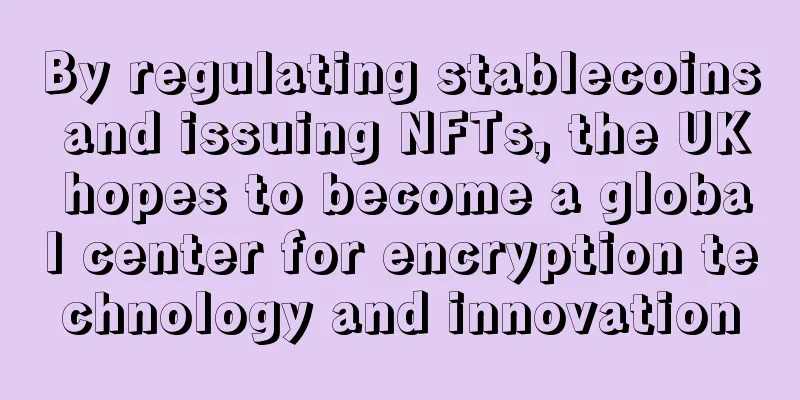By regulating stablecoins and issuing NFTs, the UK hopes to become a global center for encryption technology and innovation