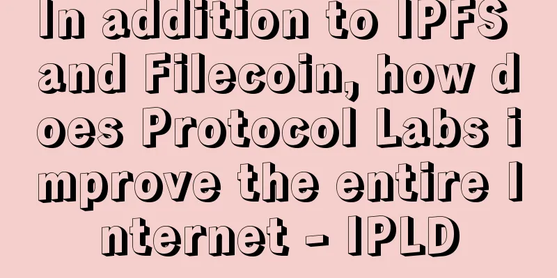 In addition to IPFS and Filecoin, how does Protocol Labs improve the entire Internet - IPLD