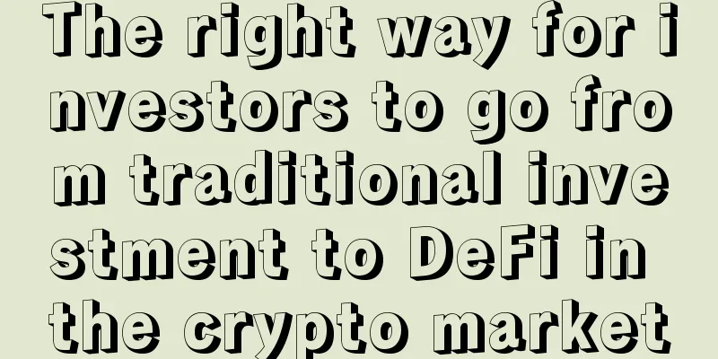 The right way for investors to go from traditional investment to DeFi in the crypto market