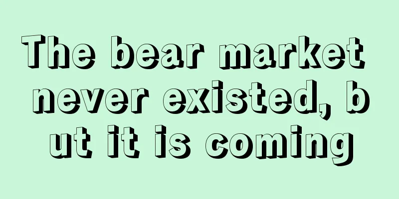 The bear market never existed, but it is coming