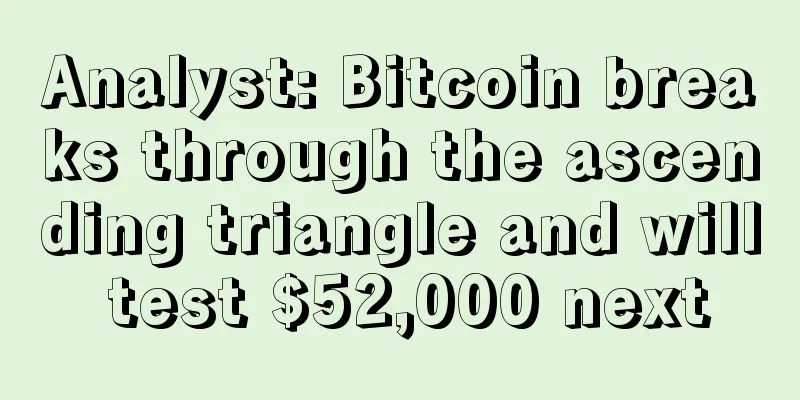 Analyst: Bitcoin breaks through the ascending triangle and will test $52,000 next