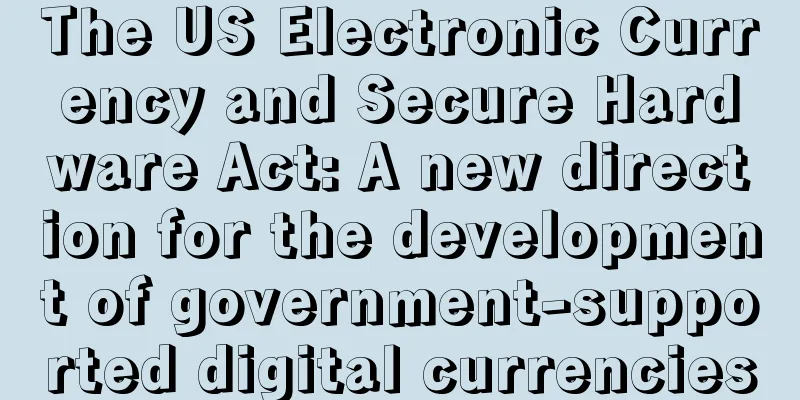 The US Electronic Currency and Secure Hardware Act: A new direction for the development of government-supported digital currencies