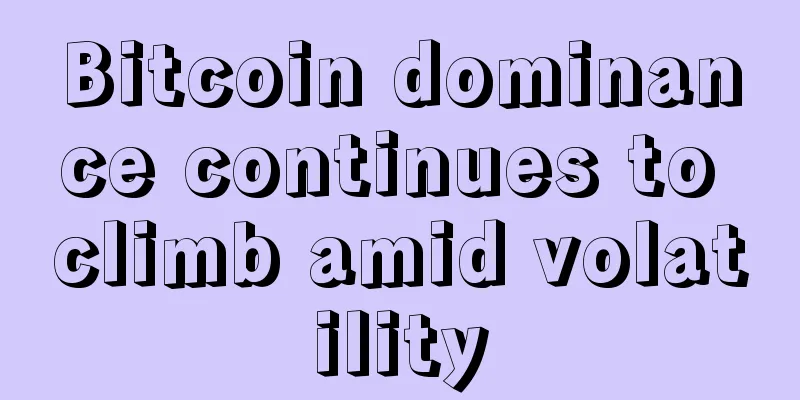 Bitcoin dominance continues to climb amid volatility