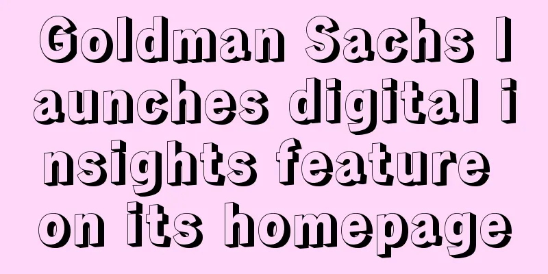 Goldman Sachs launches digital insights feature on its homepage