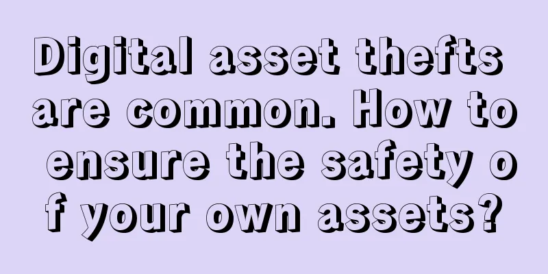 Digital asset thefts are common. How to ensure the safety of your own assets?