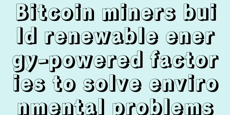 Bitcoin miners build renewable energy-powered factories to solve environmental problems