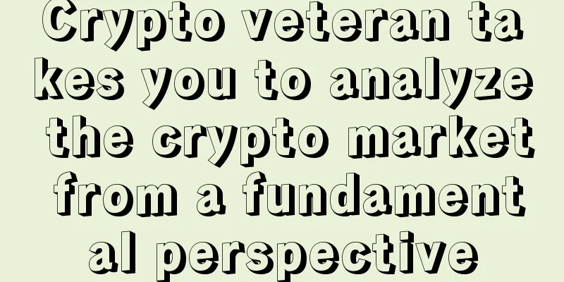 Crypto veteran takes you to analyze the crypto market from a fundamental perspective