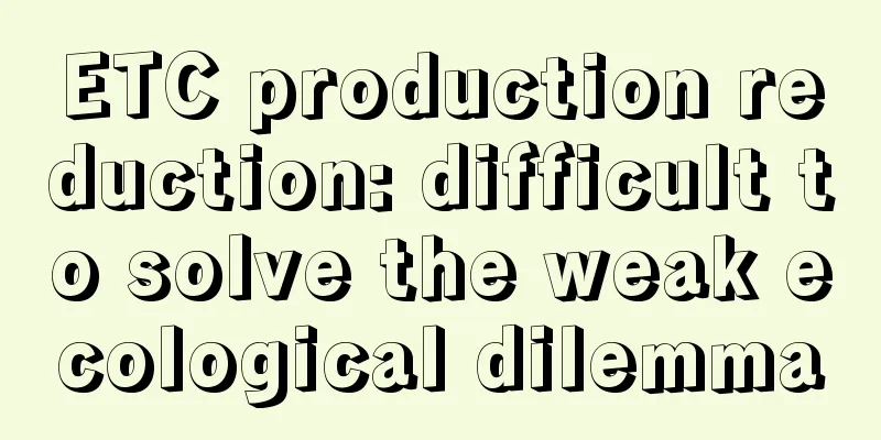 ETC production reduction: difficult to solve the weak ecological dilemma