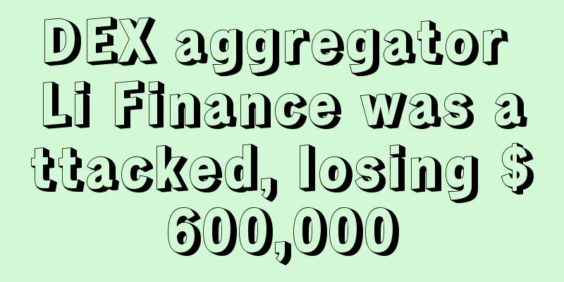 DEX aggregator Li Finance was attacked, losing $600,000