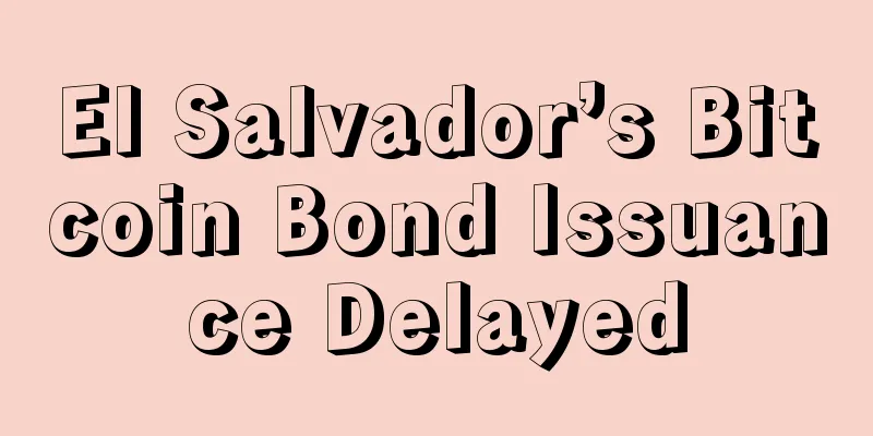 El Salvador’s Bitcoin Bond Issuance Delayed