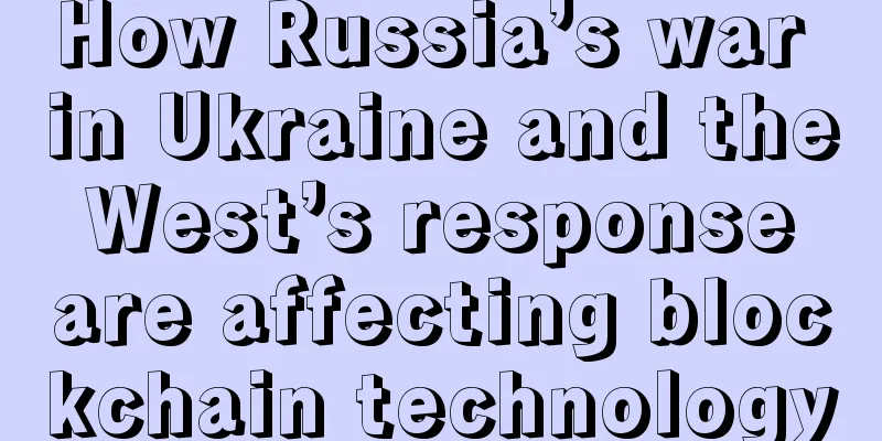 How Russia’s war in Ukraine and the West’s response are affecting blockchain technology
