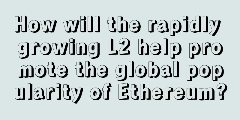 How will the rapidly growing L2 help promote the global popularity of Ethereum?