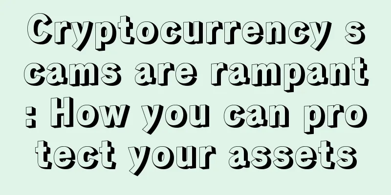 Cryptocurrency scams are rampant: How you can protect your assets