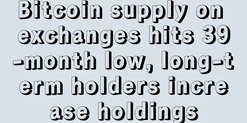 Bitcoin supply on exchanges hits 39-month low, long-term holders increase holdings