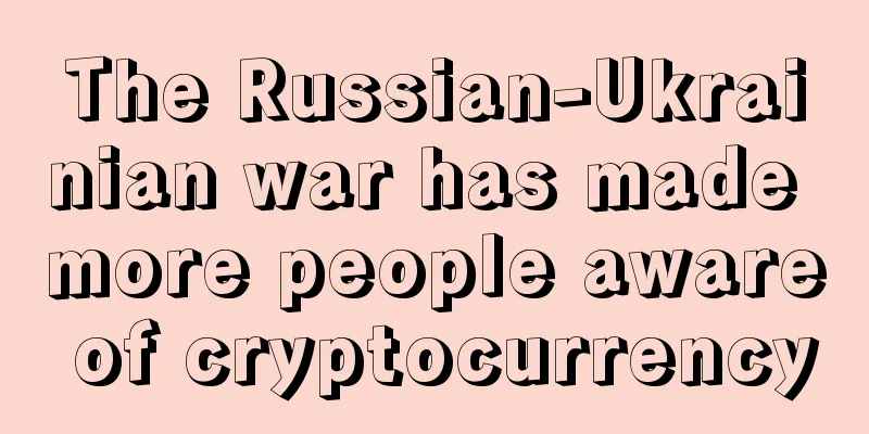 The Russian-Ukrainian war has made more people aware of cryptocurrency