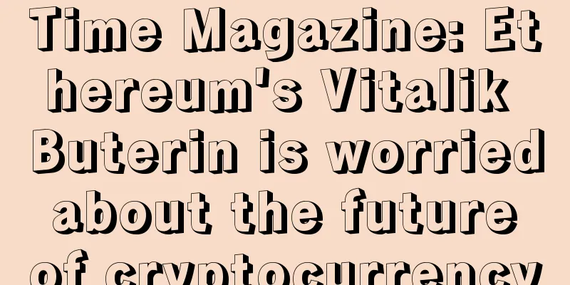Time Magazine: Ethereum's Vitalik Buterin is worried about the future of cryptocurrency