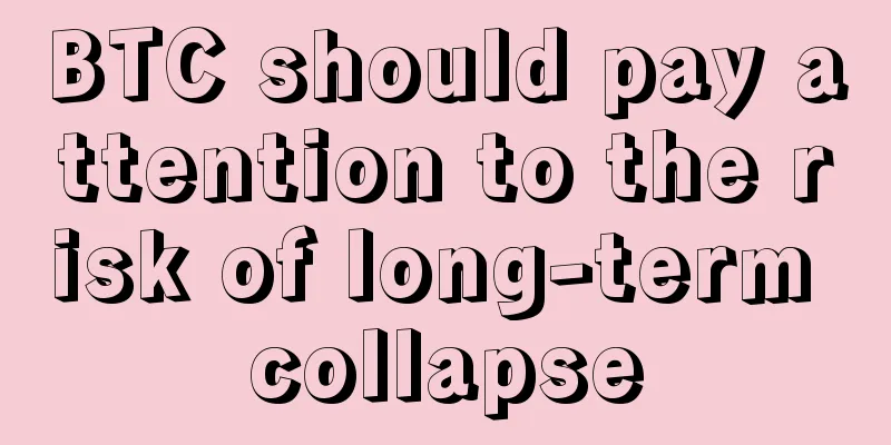 BTC should pay attention to the risk of long-term collapse