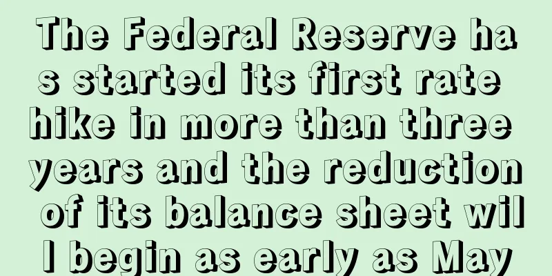 The Federal Reserve has started its first rate hike in more than three years and the reduction of its balance sheet will begin as early as May